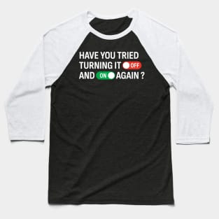 Have You Tried Turning It Off and On Again? Baseball T-Shirt